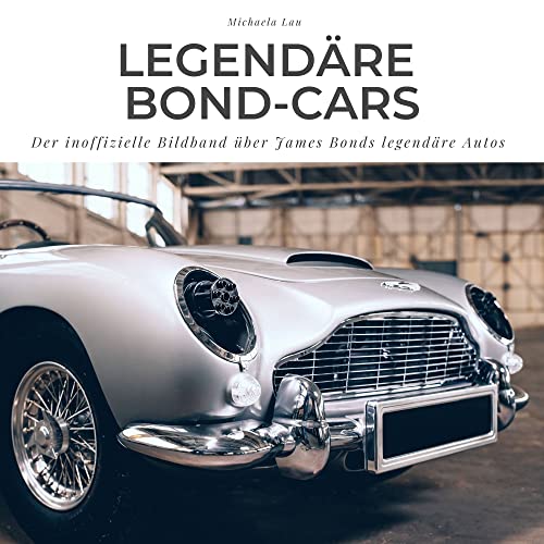 Legendäre Bond-Cars: Der inoffizielle Bildband über James Bonds legendäre Autos