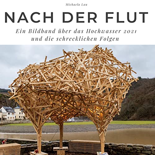 Nach der Flut: Ein Bildband über das Hochwasser 2021 und die schrecklichen Folgen Nach der Flut: Ein Bildband über das Hochwasser 2021 und die schrecklichen Folgen