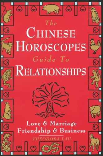 The Chinese Horoscopes Guide to Relationships: Love and Marriage, Friendship and Business