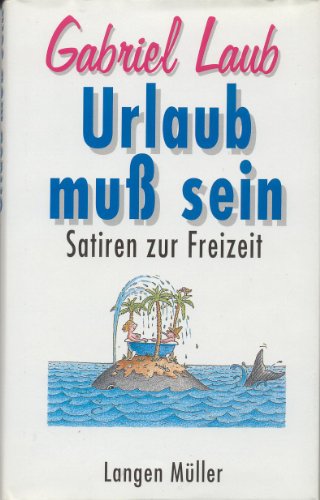 Urlaub muss sein: Satiren zur Freizeit Urlaub muss sein: Satiren zur Freizeit von Langen-Müller