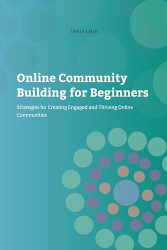 Online Community Building for Beginners: Strategies for Creating Engaged and Thriving Online Communities von Independently Published