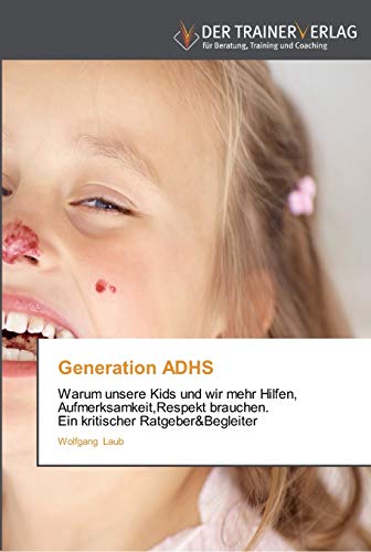 Generation ADHS: Warum unsere Kids und wir mehr Hilfen, Aufmerksamkeit,Respekt brauchen. Ein kritischer Ratgeber&Begleiter