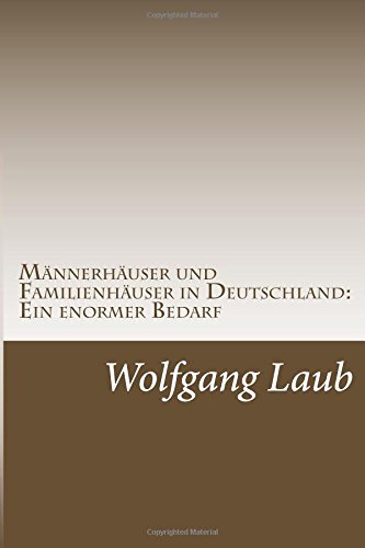 Männerhäuser und Familienhäuser in Deutschland: Ein enormer Bedarf: Auch Männer brauchen oft Hilfe, Rat und Zufluchtsorte