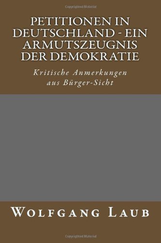 Petitionen in Deutschland - ein Armutszeugnis der Demokratie: Kritische Anmerkungen aus Bürger-Sicht von CreateSpace Independent Publishing Platform