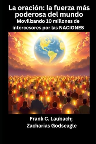 La oración: la fuerza más poderosa del mundo: Movilizando 10 millones de intercesores por las NACIONES von Independently published