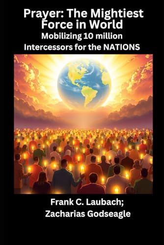 Prayer: The Mightiest Force in World: Mobilizing 10 million Intercessors for the NATIONS von Independently published