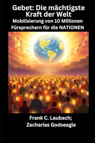 Gebet: Die mächtigste Kraft der Welt: Mobilisierung von 10 Millionen Fürsprechern für die NATIONEN