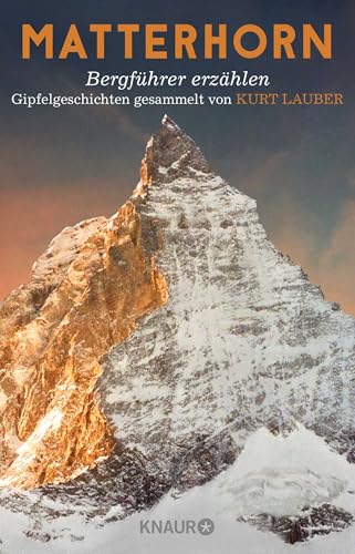 Matterhorn, Bergführer erzählen: Gipfelgeschichten gesammelt von Kurt Lauber
