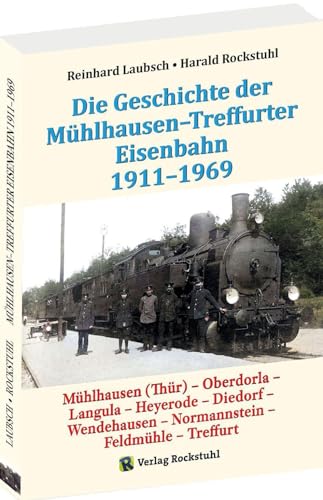 Mühlhausen-Treffurter Eisenbahn 1911-1969: Mühlhausen (Thür) – Oberdorla– Langula – Heyerode – Diedorf – Wendehausen – Normannstein – Feldmühle – Treffurt von Rockstuhl Verlag