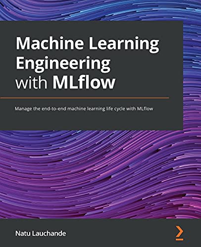 Machine Learning Engineering with MLflow: Manage the end-to-end machine learning life cycle with MLflow von Packt Publishing