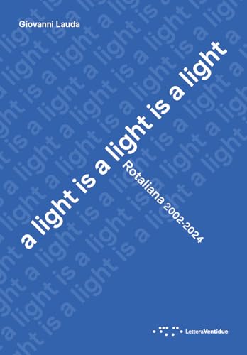 A light is a light is a light. Rotaliana 2002-2024. Ediz. italiana e inglese A light is a light is a light. Rotaliana 2002-2024. Ediz. italiana e inglese von LetteraVentidue