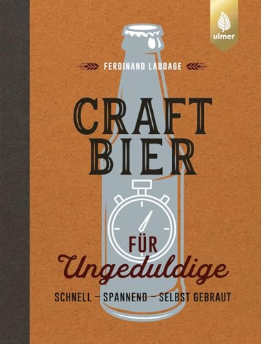Craft-Bier für Ungeduldige: Schnell, spannend, selbst gebraut von Verlag Eugen Ulmer