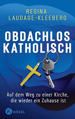 Obdachlos katholisch: Auf dem Weg zu einer Kirche, die wieder ein Zuhause ist von Kösel-Verlag