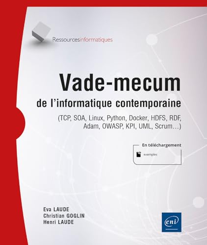 Vade-mecum de l'informatique contemporaine - (TCP, SOA, Linux, Python, Docker, HDFS, RDF, Adam, OWASP, KPI, UML, Scrum…) von Editions ENI