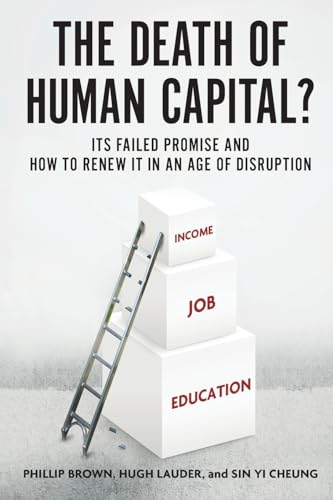 The Death of Human Capital?: Its Failed Promise and How to Renew It in an Age of Disruption von Oxford University Press