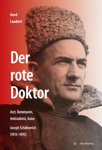 Der rote Doktor: Arzt, Kommunist, Antistalinist, Autor. Joseph Schölmerich (1913–1995)