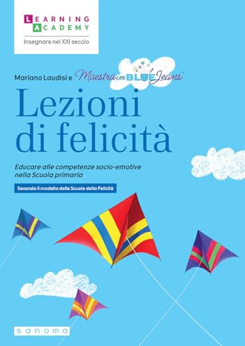 Lezioni di felicità. Educare alle competenze socio-emotive nella Scuola primaria. Secondo il modello delle Scuole della felicità (Insegnare nel XXI secolo) von Sanoma