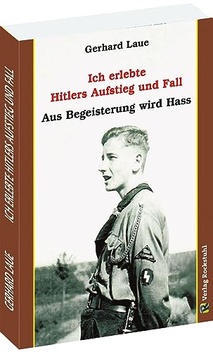 Ich erlebte Hitlers Aufstieg und Fall: Aus Begeisterung wird Hass von Verlag Rockstuhl
