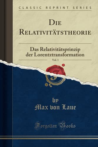 Die Relativitätstheorie, Vol. 1 (Classic Reprint): Das Relativitätsprinzip der Lorentztransformation von Forgotten Books