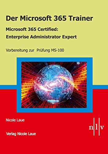 Der Microsoft 365 Trainer - Microsoft 365 Certified :Enterprise Administrator Expert: Vorbereitung zur Prüfung MS-100 von Laue, Nicole
