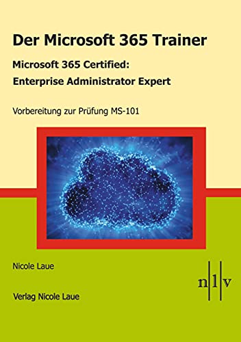 Der Microsoft 365 Trainer - Microsoft 365 Certified :Enterprise Administrator Expert: Vorbereitung zur Prüfung MS-101 von Laue, Nicole
