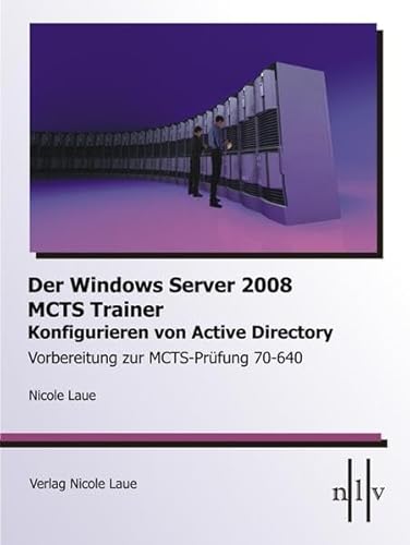 Der Windows Server 2008 MCTS Trainer - Konfigurieren von Active Directory - Vorbereitung zur MCTS-Prüfung 70-640 von Laue, Nicole