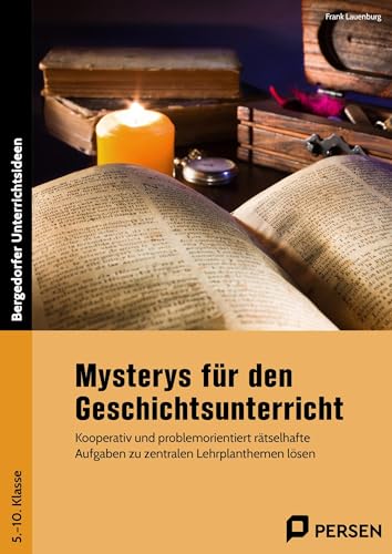Mysterys für den Geschichtsunterricht: Kooperativ und problemorientiert rätselhafte Aufgaben zu zentralen Lehrplanthemen lösen (5. bis 10. Klasse)