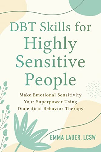 DBT Skills for Highly Sensitive People: Make Emotional Sensitivity Your Superpower Using Dialectical Behavior Therapy