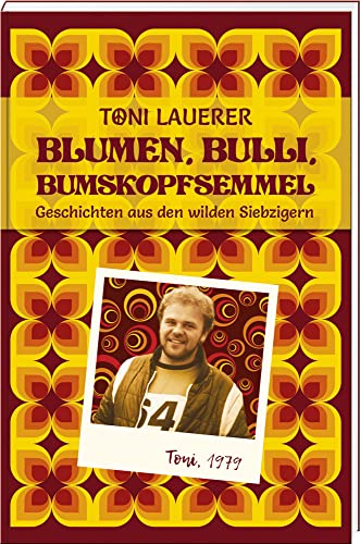 Blumen, Bulli, Bumskopfsemmel: Geschichten aus den wilden Siebzigern
