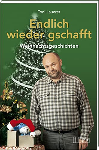 Endlich wieder gschafft: Weihnachtsgeschichten von Toni Lauerer von MZ Buchverlag / Battenberg Gietl Verlag