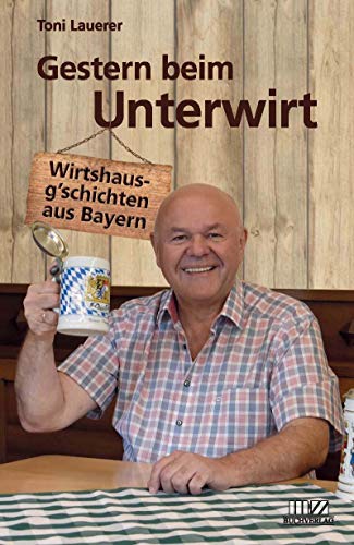Gestern beim Unterwirt: Wirtshausg'schichten aus Bayern Gestern beim Unterwirt: Wirtshausg'schichten aus Bayern von MZ Buchverlag