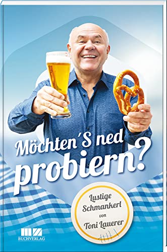 Möchten'S ned probieren?: Lustige Schmankerl von Toni Lauerer von MZ Buchverlag / Battenberg Gietl Verlag