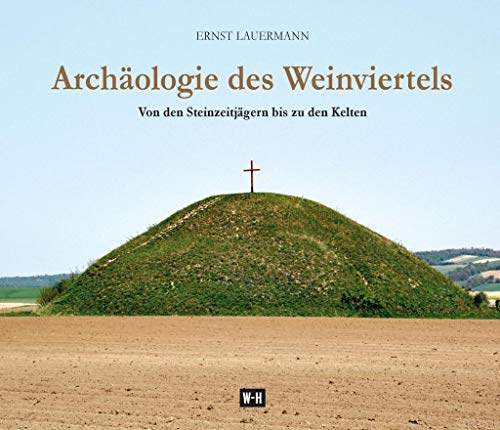 Archäologie des Weinviertels: Von den Steinzeitjägern bis zu den Kelten Archäologie des Weinviertels: Von den Steinzeitjägern bis zu den Kelten von Edition Winkler-Hermaden