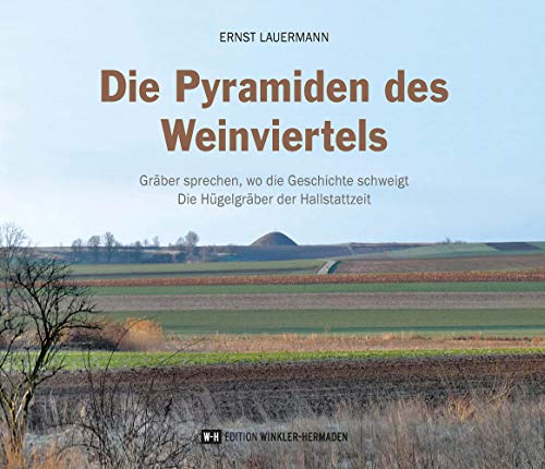 Die Pyramiden des Weinviertels: Gräber sprechen, wo Geschichte schweigt – Die Hügelgräber der Hallstattzeit