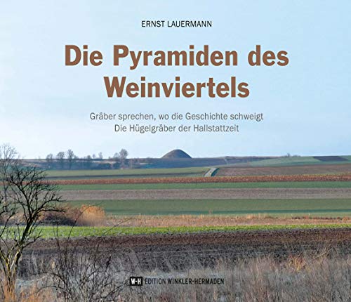 Die Pyramiden des Weinviertels: Gräber sprechen, wo Geschichte schweigt – Die Hügelgräber der Hallstattzeit Die Pyramiden des Weinviertels: Gräber sprechen, wo Geschichte schweigt – Die Hügelgräber der Hallstattzeit