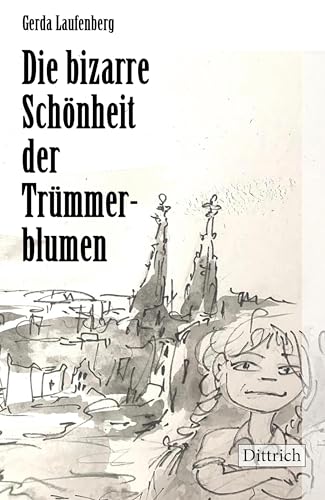 Die bizarre Schönheit der Trümmerblumen: Erzählungen von Dittrich Verlag