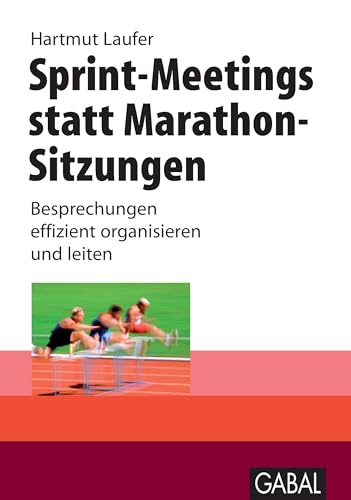 Sprint-Meetings statt Marathon-Sitzungen: Besprechungen effizient organisieren und leiten. (Whitebooks) von GABAL Verlag GmbH