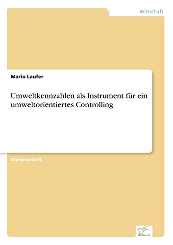 Umweltkennzahlen als Instrument für ein umweltorientiertes Controlling Umweltkennzahlen als Instrument für ein umweltorientiertes Controlling von Diplomarbeiten Agentur