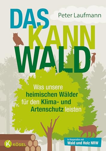 Das kann Wald: Was unsere heimischen Wälder für den Klima- und Artenschutz leisten von Kösel-Verlag