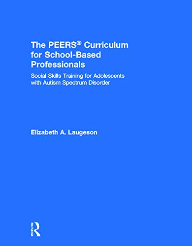The PEERS (R) Curriculum for School Based Professionals: Social Skills Training for Adolescents With Autism Spectrum Disorder