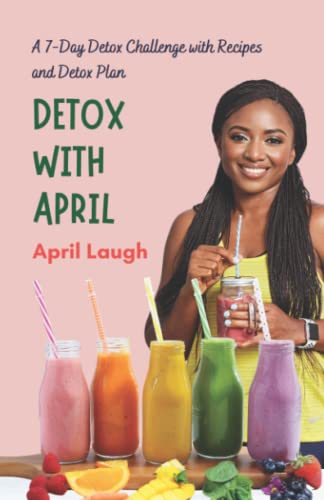 Detox With April: A 7-Day Detox Challenge With Recipes and Detox Plan von Independently published
