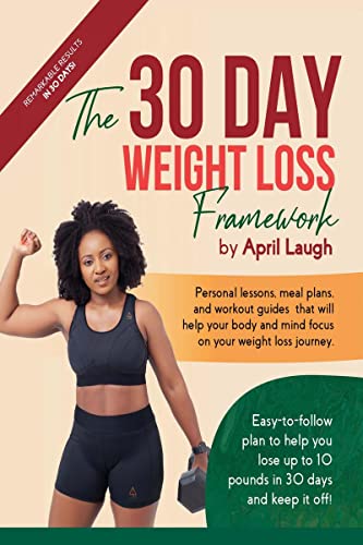 The 30 Day Weight Loss Framework: Easy-to-follow Plan To Help You Lose Up To 10 Pounds In 30 Days And Keep It Off! von Bookllo Publishing