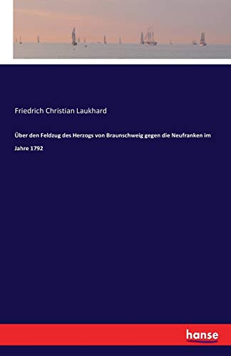 Über den Feldzug des Herzogs von Braunschweig gegen die Neufranken im Jahre 1792 von Hansebooks