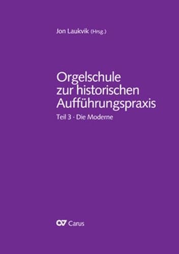 Orgelschule zur historischen Aufführungspraxis: Teil 3. Die Moderne von Carus-Verlag