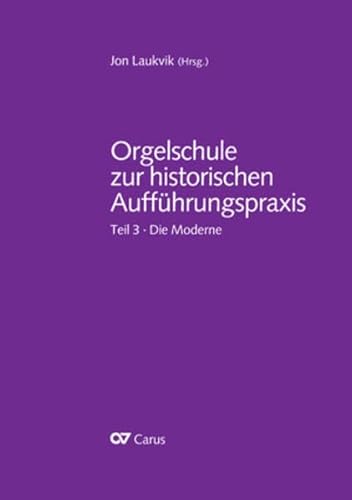 Orgelschule zur historischen Aufführungspraxis: Teil 3. Die Moderne Orgelschule zur historischen Aufführungspraxis: Teil 3. Die Moderne von Carus-Verlag Stuttgart