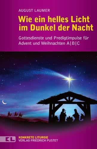 Wie ein helles Licht im Dunkel der Nacht: Gottesdienste und Predigtimpulse für Advent und Weihnachten A / B / C (Konkrete Liturgie)