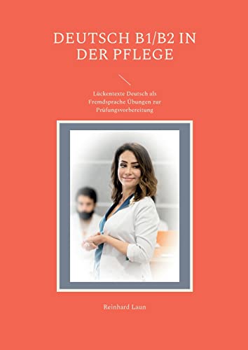 Deutsch B1/B2 in der Pflege: Lückentexte Deutsch als Fremdsprache Übungen zur Prüfungsvorbereitung von Books on Demand