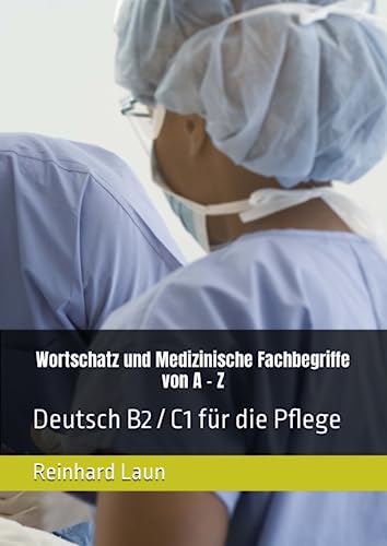 Wortschatz und Fachbegriffe von A - Z: Deutsch B2 / C1 für die Pflege von Independently published
