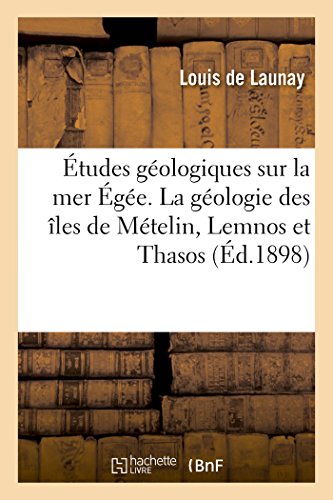 Études géologiques sur la mer Égée. La géologie des îles de Mételin, Lemnos et Thasos (Sciences) von Hachette Livre - BNF