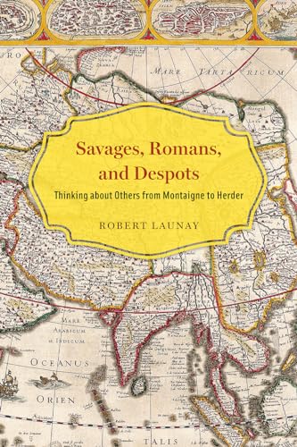 Savages, Romans, and Despots: Thinking about Others from Montaigne to Herder von University of Chicago Press
